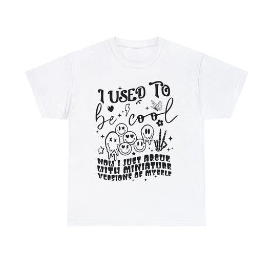 I Used to Be Cool But Now I Just Argue with Miniature Versions of Myself (front) - Unisex T-shirt